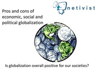 Pros and cons of
economic, social and
political globalization
Is globalization overall positive for our societies?
 