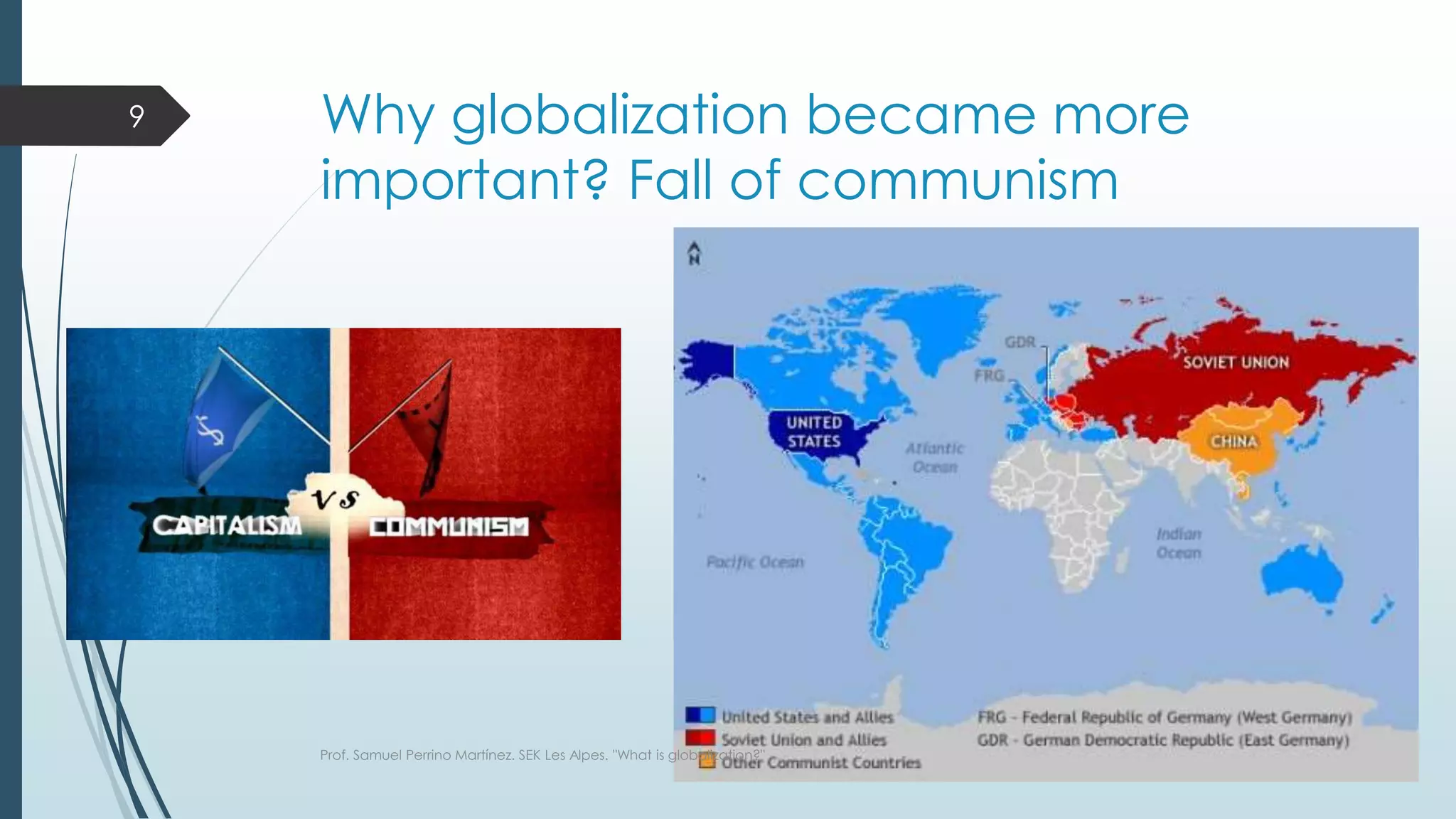 Why globalization became more
important? Fall of communism
Prof. Samuel Perrino Martínez. SEK Les Alpes. "What is globalization?"
9
 