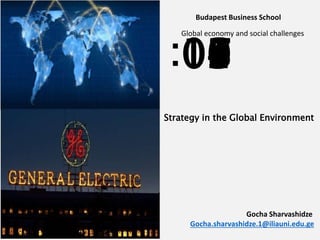:1009080706050403020100
Strategy in the Global Environment
ort break
Budapest Business School
Global economy and social challenges
Gocha Sharvashidze
Gocha.sharvashidze.1@iliauni.edu.ge
 