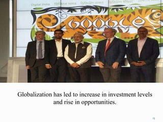 13
Globalization has led to increase in investment levels
and rise in opportunities.
 
