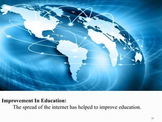 Improvement In Education:
The spread of the internet has helped to improve education.
22
 