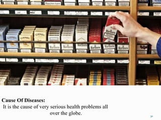 Cause Of Diseases:
It is the cause of very serious health problems all
over the globe. 30
 