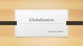 Globalization
Contemporary World
 