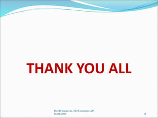 THANK YOU ALL
Prof.D.Ilangovan, HD Commerce AU
18-04-2020 18
 
