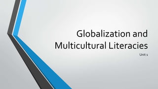 Globalization and
Multicultural Literacies
Unit 1
 