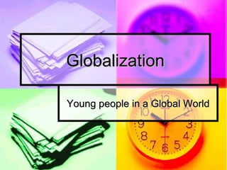 Globalization Young people in a Global World 