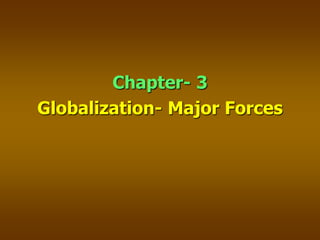 Chapter- 3
Globalization- Major Forces
 