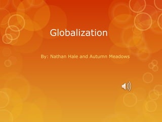 Globalization
By: Nathan Hale and Autumn Meadows

 