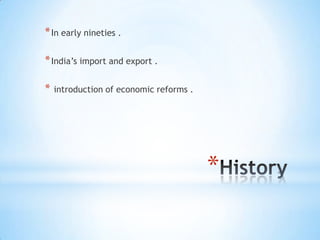 * In early nineties .
* India’s import and export .
*

introduction of economic reforms .

*

 