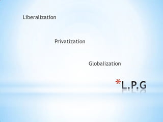 Liberalization

Privatization

Globalization

*

 