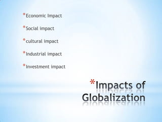 * Economic Impact
* Social impact

* cultural impact
* Industrial impact

* Investment impact

*

 
