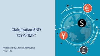 Globalization AND
ECONOMIC
Presented by Sirada Khamwong
(Year 12)
 