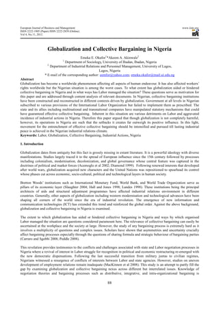 European Journal of Business and Management                                                                         www.iiste.org
ISSN 2222-1905 (Paper) ISSN 2222-2839 (Online)
Vol 4, No.11, 2012




                     Globalization and Collective Bargaining in Nigeria
                                            Emeka E. Okafor1*Akeem A. Akinwale2
                                 1.
                                 Department of Sociology, University of Ibadan, Ibadan, Nigeria
                     2.
                        Department of Industrial Relations and Personnel Management, University of Lagos,
                                                         Lagos, Nigeria
                   * E-mail of the corresponding author: eemfor@yahoo.com; emeka.okafor@mail.ui.edu.ng
Abstract
Globalization has become a worldwide phenomenon affecting all aspects of human endeavour. It has also affected workers’
rights worldwide but the Nigerian situation is among the worst cases. To what extent has globalization aided or hindered
collective bargaining in Nigeria and in what ways has Labor managed the situation? These questions serve as motivation for
this paper and are addressed through content analysis of relevant documents. In Nigerian, collective bargaining institutions
have been constructed and reconstructed in different contexts driven by globalization. Government at all levels in Nigerian
subscribed to various provisions of the International Labor Organization but failed to implement them as prescribed. The
state and its allies including multinational and transnational companies have manipulated statutory mechanisms that could
have guaranteed effective collective bargaining. Inherent in this situation are various detriments on Labor and aggravated
incidence of industrial actions in Nigeria. Therefore this paper argued that though globalization is not completely harmful,
however, its operations in Nigeria are such that the setbacks it creates far outweigh its positive influence. In this light,
movement for the entrenchment of effective collective bargaining should be intensified and pursued till lasting industrial
peace is achieved in the Nigerian industrial relations climate.
Keywords: Labor, Globalization, Collective Bargaining, Industrial Actions, Nigeria

1. Introduction

Globalization dates from antiquity but this fact is grossly missing in extant literature. It is a powerful ideology with diverse
manifestations. Studies largely traced it to the spread of European influence since the 15th century followed by processes
including colonialism, modernisation, decolonization, and global governance whose central feature was captured in the
doctrines of political and market forces (Acemoglu et al 2002; Diamond 1999). Following renewed interests that developed
after world wars, globalization acquired new characters and the United Nations was repositioned to spearhead its control
whose phases cut across economic, socio-cultural, political and technological layers in human society.

Bretton Woods’ institutions such as International Monetary Fund, World Bank, and World Trade Organization serve as
pillars of its economic layer (Slaughter 2004; Hall and Jones 1998; Landes 1998). These institutions being the principal
architects of aids and structural adjustment programmes have affected industrial relations environment in different
countries. Generally, other aspects of globalization including western modernisation and technological advances have been
shaping all corners of the world since the era of industrial revolution. The emergence of new information and
communication technologies (ICT) has extended this trend and reinforced the global order. Against the above background,
globalization and collective bargaining in Nigeria is examined.

The extent to which globalization has aided or hindered collective bargaining in Nigeria and ways by which organised
Labor managed the situation are questions considered paramount here. The relevance of collective bargaining can easily be
ascertained at the workplace and the society at large. However, the study of any bargaining process is extremely hard as it
involves a multiplicity of questions and complex issues. Scholars have shown that asymmetries and uncertainty crucially
affect bargaining processes especially through the questions of sharing formula and strategic behaviour of bargaining parties
(Carraro and Sgobbi 2008; Peddle 2008).

This revelation provides testimonies to the conflicts and challenges associated with state and Labor negotiation processes in
Nigeria where a revival of interest in Labor struggle for recognition in political and economic restructuring re-emerged with
the new democratic dispensations. Following the last successful transition from military juntas to civilian regimes,
Nigerians witnessed a resurgence of conflicts of interests between Labor and state agencies. However, studies on uneven
development of employment relations remain inadequate (MacKinnon et al 2008). This study is an attempt to partly fill the
gap by examining globalization and collective bargaining nexus across different but interrelated issues. Knowledge of
negotiation theories and bargaining processes such as distributive, integrative, and intra-organizational bargaining is

                                                              88
 