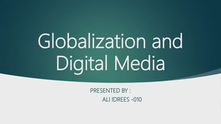 Globalization and
Digital Media
PRESENTED BY :
ALI IDREES -010
 