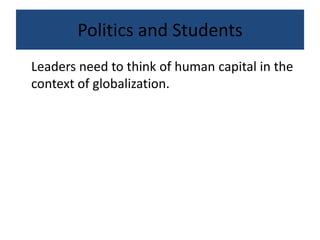 Politics and Students
Leaders need to think of human capital in the
context of globalization.
 