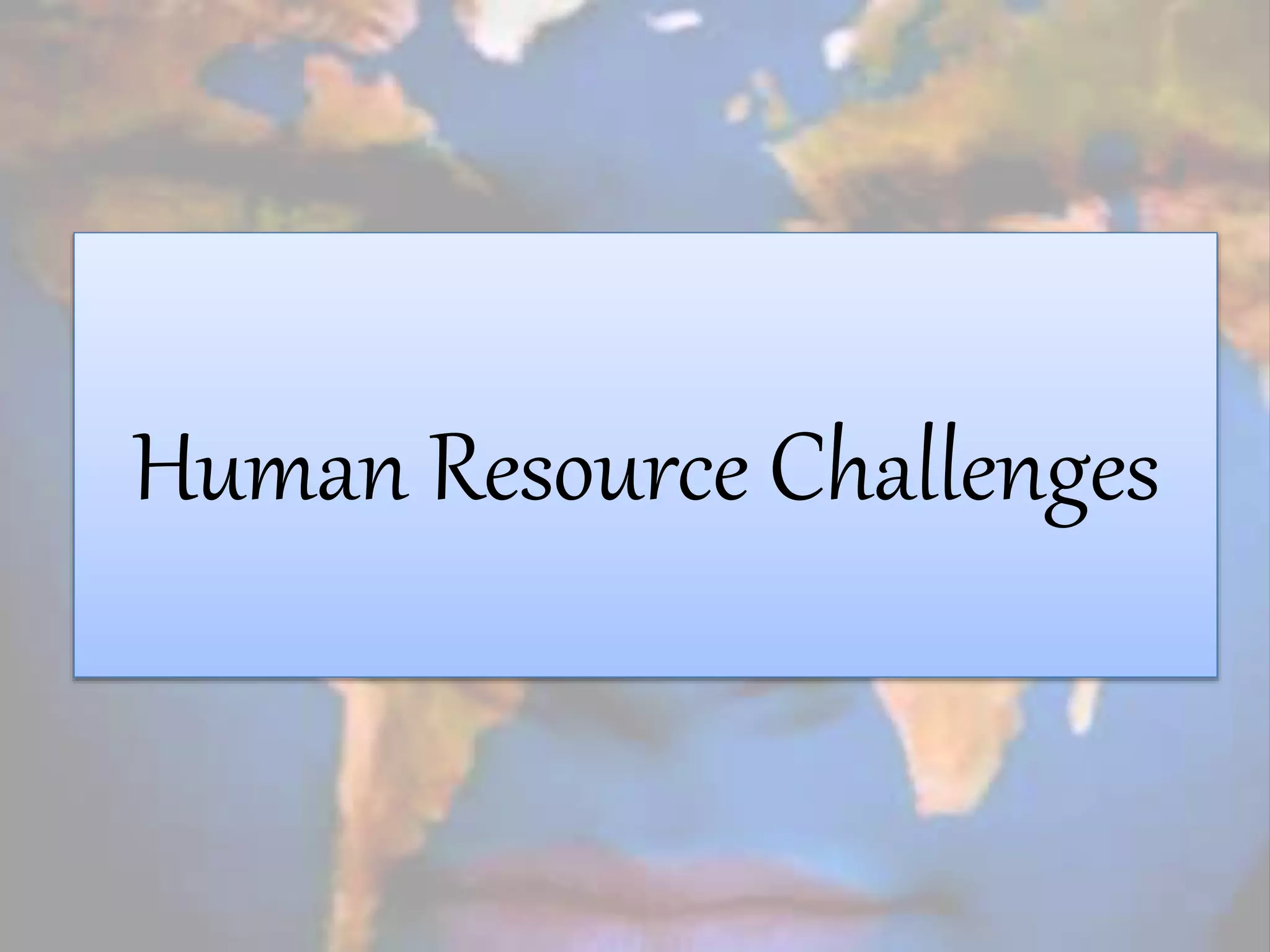 Human Resource Challenges
 