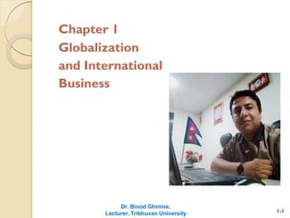 Chapter 1
Globalization
and International
Business
Dr. Binod Ghimire,
Lecturer, Tribhuvan University 1-1
 