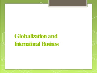 Globalizationand
International Business
 