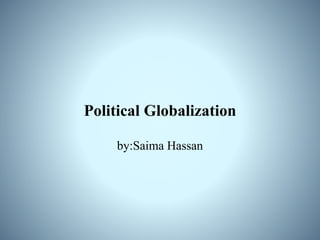 Political Globalization
by:Saima Hassan
 