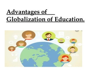 Advantages of
Globalization of Education.
 