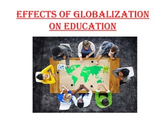effects of Globalization
on education
 
