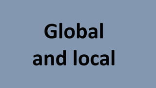 Global
and local
 