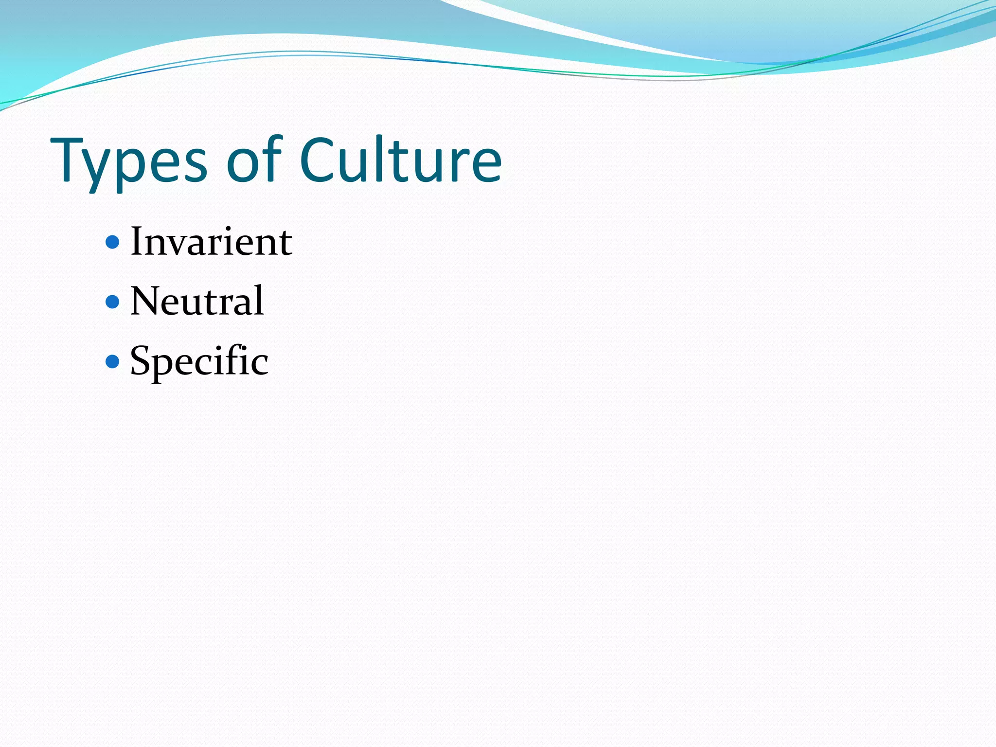 Types of Culture
  Invarient
  Neutral
  Specific
 