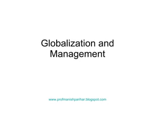 Globalization and Management www.profmanishparihar.blogspot.com 