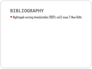 BIBLIOGRAPHY 
Nightingale nursing times(october,2007); vol.3; issue 7; New Delhi. 
