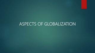 ASPECTS OF GLOBALIZATION
 