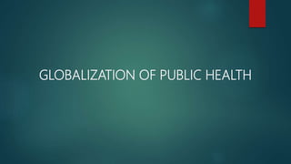 GLOBALIZATION OF PUBLIC HEALTH
 