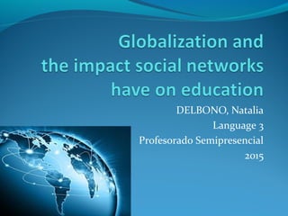 DELBONO, Natalia
Language 3
Profesorado Semipresencial
2015
 