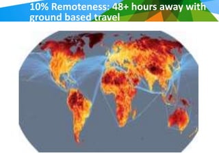10% Remoteness: 48+ hours away with
ground based travel
 