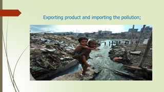 Exporting product and importing the pollution;
 