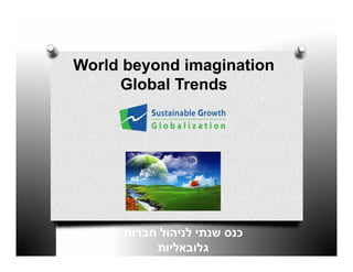 World beyond imagination
     Global Trends




     ‫כנס שנתי לניהול חברות‬
          ‫גלובאליות‬
 
