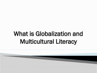 What is Globalization and
Multicultural Literacy
 
