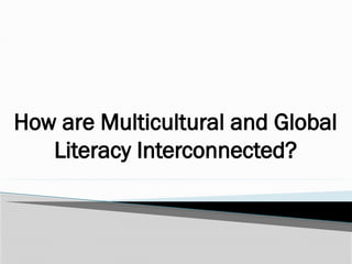 How are Multicultural and Global
Literacy Interconnected?
 