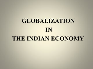 GLOBALIZATION
IN
THE INDIAN ECONOMY
 