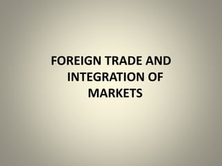 FOREIGN TRADE AND
INTEGRATION OF
MARKETS
 