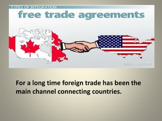 For a long time foreign trade has been the
main channel connecting countries.
 