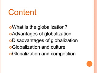 ContentWhat is theglobalization?Advantages of globalizationDisadvantages of globalizationGlobalizationandcultureGlobalizationandcompetition