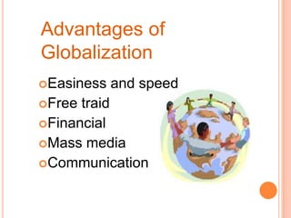 Advantages of GlobalizationEasinessandspeedFreetraidFinancialMassmediaCommunication