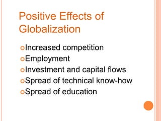 PositiveEffects of GlobalizationIncreasedcompetitionEmploymentInvestmentandcapitalflowsSpread of technicalknow-howSpread of education