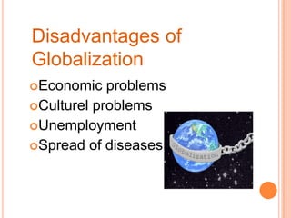 Disadvantages of GlobalizationEconomicproblemsCulturelproblemsUnemploymentSpread of diseases
