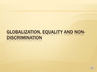 GLOBALIZATION, EQUALITY AND NON-
DISCRIMINATION
 