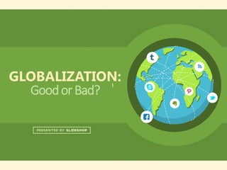 B
GLOBALIZATION:
GoodorBad?
 