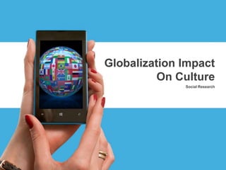 Social Research
Globalization Impact
On Culture
 
