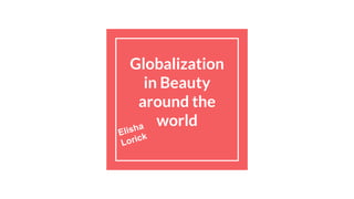 Globalization
in Beauty
around the
world
 