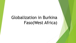 Globalization in Burkina
Faso(West Africa)
 