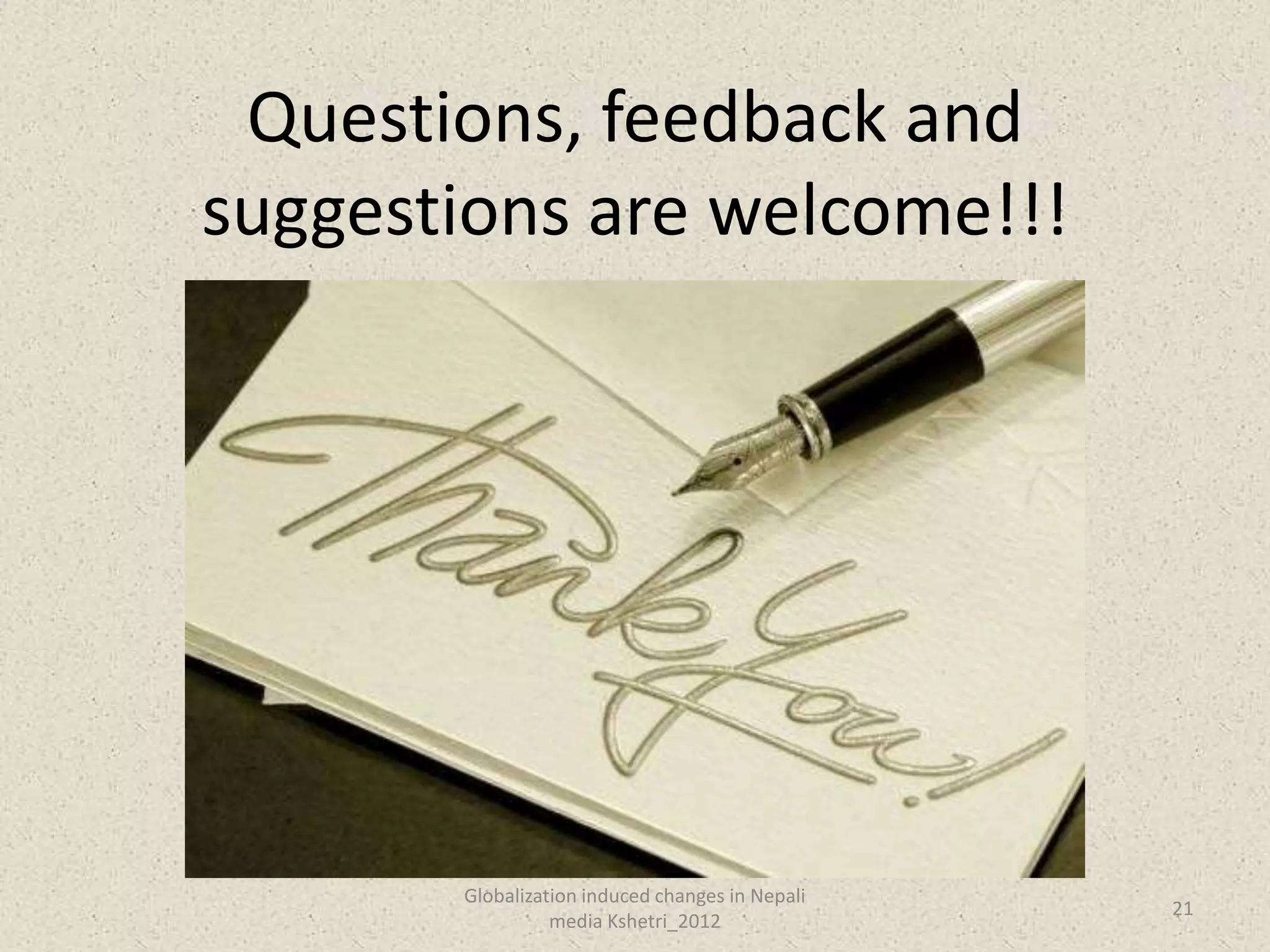 Questions, feedback and
suggestions are welcome!!!




       Globalization induced changes in Nepali
                                                 21
                 media Kshetri_2012
 